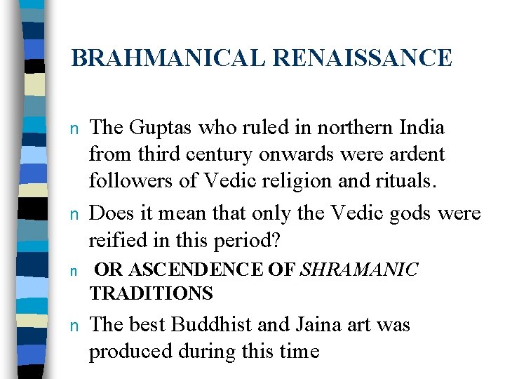 BRAHMANICAL RENAISSANCE n n The Guptas who ruled in northern India from third century