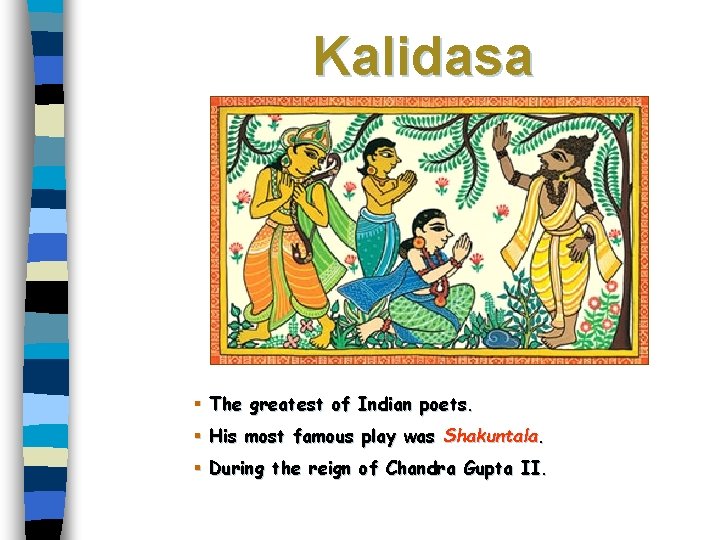 Kalidasa § The greatest of Indian poets. § His most famous play was Shakuntala.