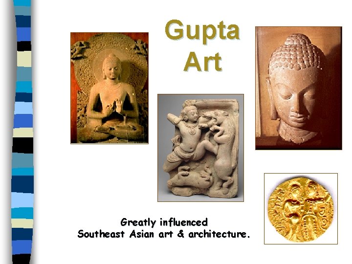 Gupta Art Greatly influenced Southeast Asian art & architecture. 