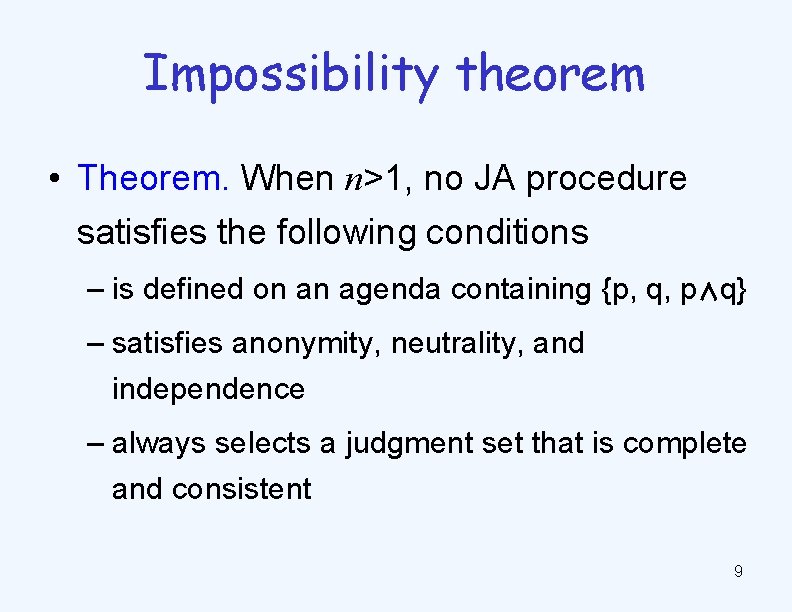 Impossibility theorem • Theorem. When n>1, no JA procedure satisfies the following conditions –