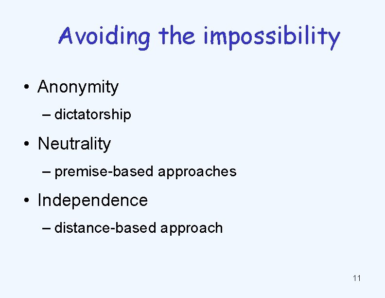 Avoiding the impossibility • Anonymity – dictatorship • Neutrality – premise-based approaches • Independence