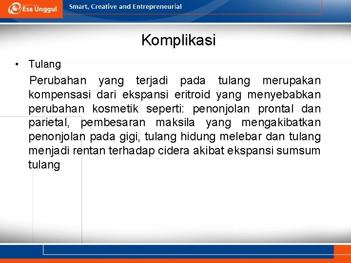 Komplikasi • Tulang Perubahan yang terjadi pada tulang merupakan kompensasi dari ekspansi eritroid yang