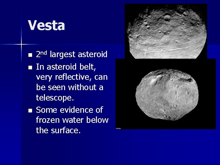 Vesta n n n 2 nd largest asteroid In asteroid belt, very reflective, can