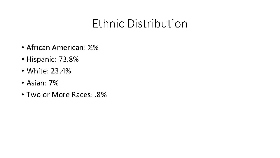 Ethnic Distribution • African American: ¼% • Hispanic: 73. 8% • White: 23. 4%