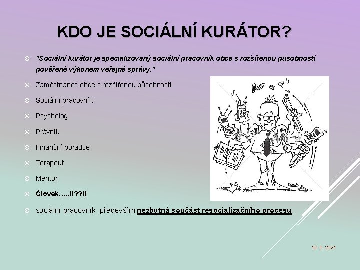 KDO JE SOCIÁLNÍ KURÁTOR? "Sociální kurátor je specializovaný sociální pracovník obce s rozšířenou působností