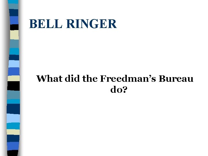 BELL RINGER What did the Freedman’s Bureau do? 