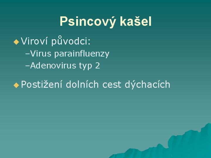 Psincový kašel u Viroví původci: –Virus parainfluenzy –Adenovirus typ 2 u Postižení dolních cest