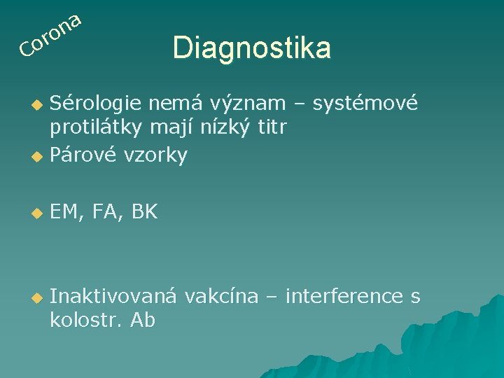 a n o r o C Diagnostika Sérologie nemá význam – systémové protilátky mají