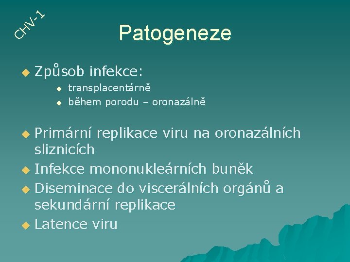 1 CH Vu Patogeneze Způsob infekce: u u transplacentárně během porodu – oronazálně Primární