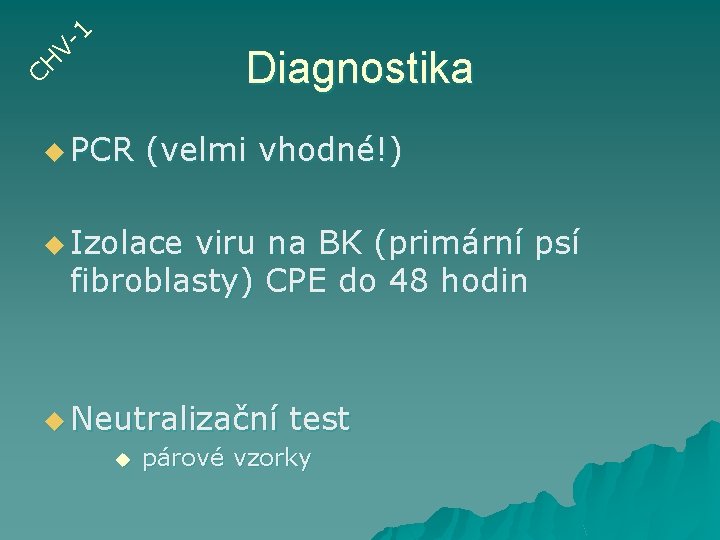 1 CH V- Diagnostika u PCR (velmi vhodné!) u Izolace viru na BK (primární