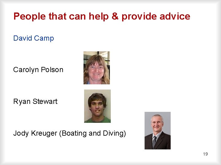 People that can help & provide advice David Camp Carolyn Polson Ryan Stewart Jody