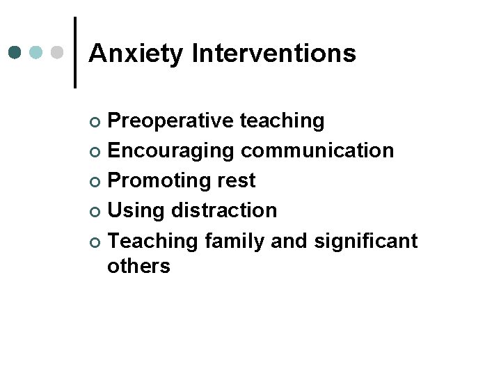 Anxiety Interventions Preoperative teaching ¢ Encouraging communication ¢ Promoting rest ¢ Using distraction ¢