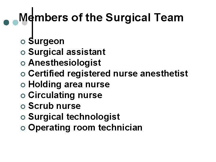 Members of the Surgical Team Surgeon ¢ Surgical assistant ¢ Anesthesiologist ¢ Certified registered