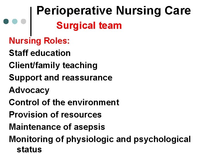 Perioperative Nursing Care Surgical team Nursing Roles: Staff education Client/family teaching Support and reassurance