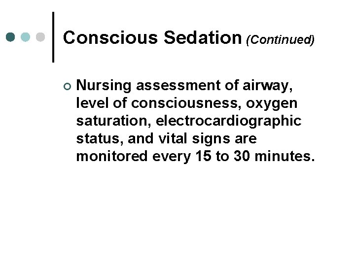 Conscious Sedation (Continued) ¢ Nursing assessment of airway, level of consciousness, oxygen saturation, electrocardiographic