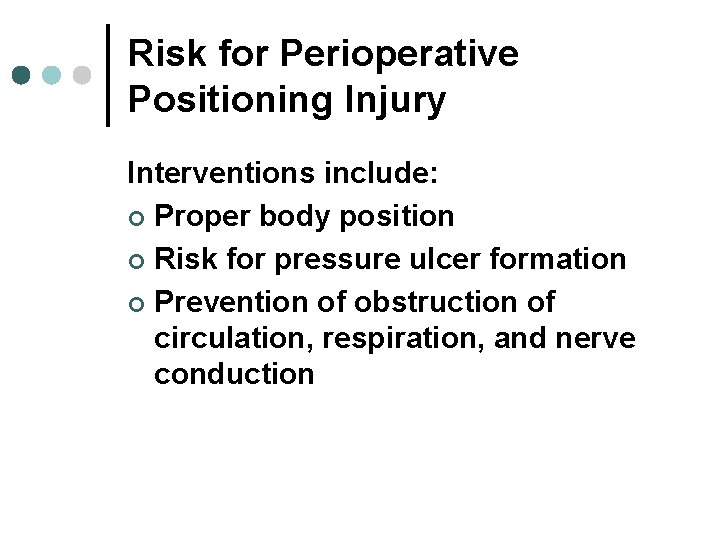 Risk for Perioperative Positioning Injury Interventions include: ¢ Proper body position ¢ Risk for