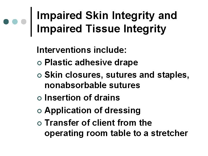 Impaired Skin Integrity and Impaired Tissue Integrity Interventions include: ¢ Plastic adhesive drape ¢