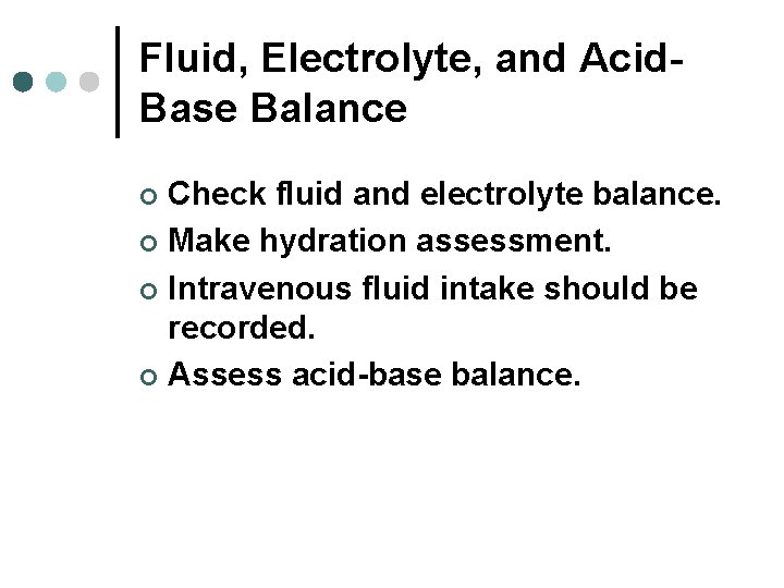 Fluid, Electrolyte, and Acid. Base Balance Check fluid and electrolyte balance. ¢ Make hydration