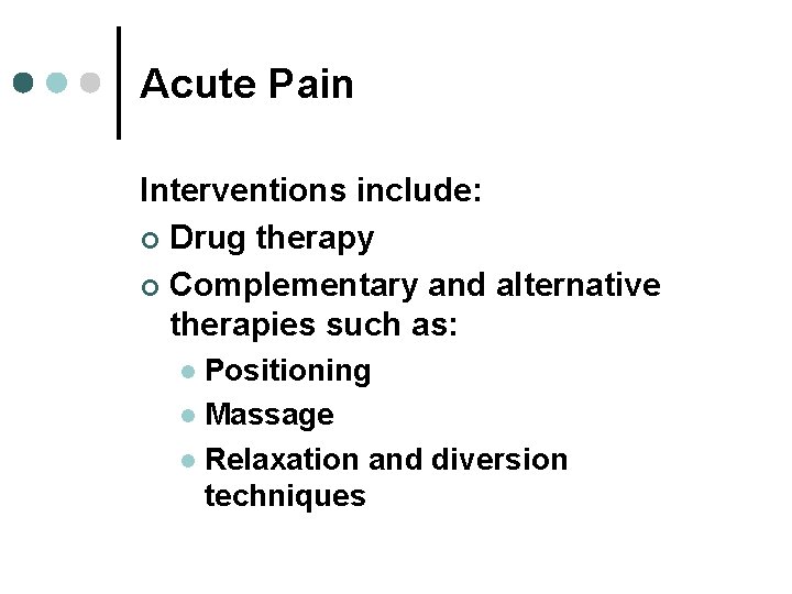 Acute Pain Interventions include: ¢ Drug therapy ¢ Complementary and alternative therapies such as: