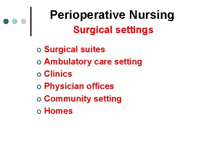 Perioperative Nursing Surgical settings Surgical suites ¢ Ambulatory care setting ¢ Clinics ¢ Physician