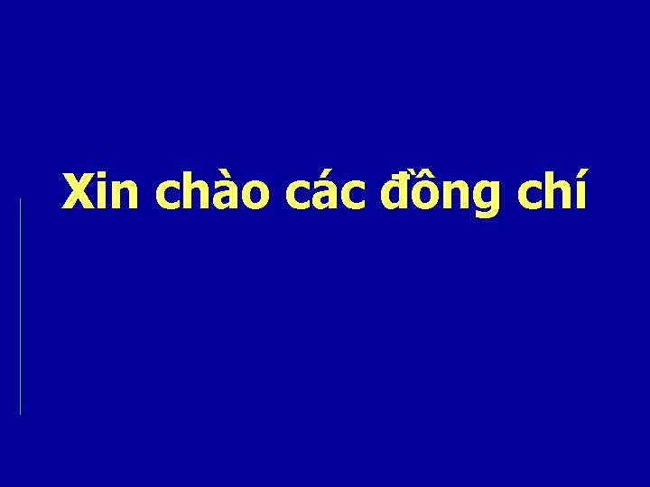 Xin chào các đồng chí 