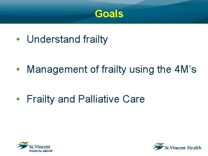 Goals • Understand frailty • Management of frailty using the 4 M’s • Frailty