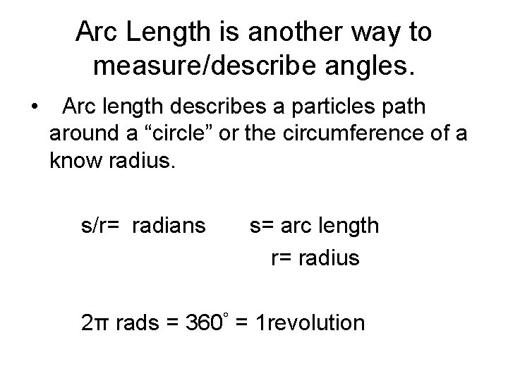 Arc Length is another way to measure/describe angles. • Arc length describes a particles
