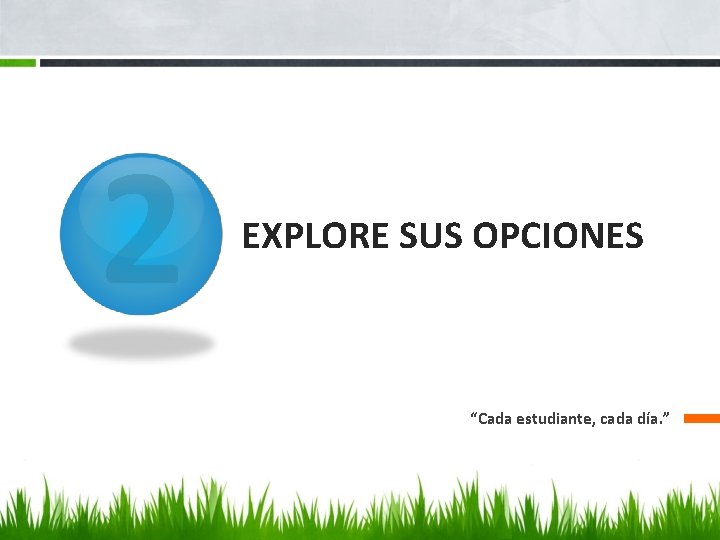 2 EXPLORE SUS OPCIONES “Cada estudiante, cada día. ” 