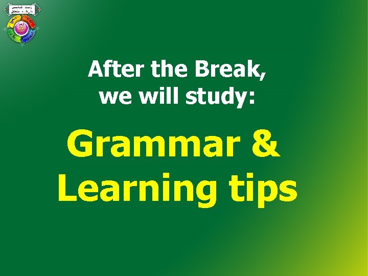 After the Break, we will study: Grammar & Learning tips 