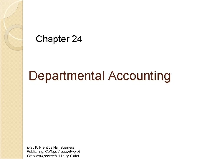 Chapter 24 Departmental Accounting © 2010 Prentice Hall Business Publishing, College Accounting: A Practical