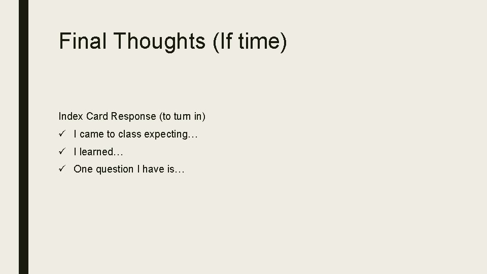 Final Thoughts (If time) Index Card Response (to turn in) ü I came to