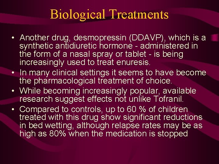 Biological Treatments • Another drug, desmopressin (DDAVP), which is a synthetic antidiuretic hormone -