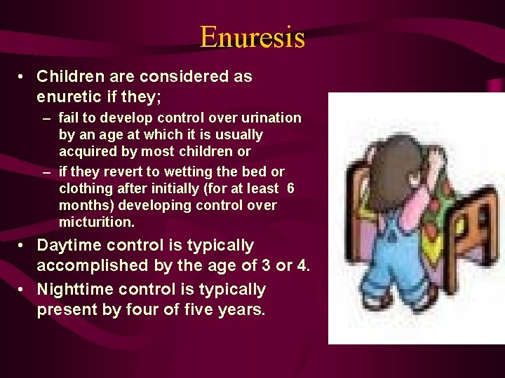 Enuresis • Children are considered as enuretic if they; – fail to develop control