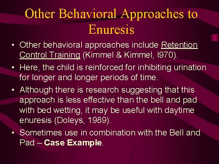 Other Behavioral Approaches to Enuresis • Other behavioral approaches include Retention Control Training (Kimmel