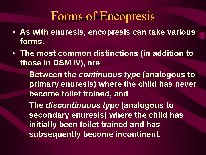 Forms of Encopresis • As with enuresis, encopresis can take various forms. • The