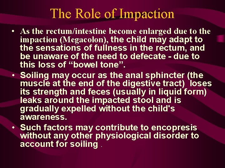 The Role of Impaction • As the rectum/intestine become enlarged due to the impaction