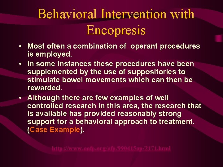 Behavioral Intervention with Encopresis • Most often a combination of operant procedures is employed.