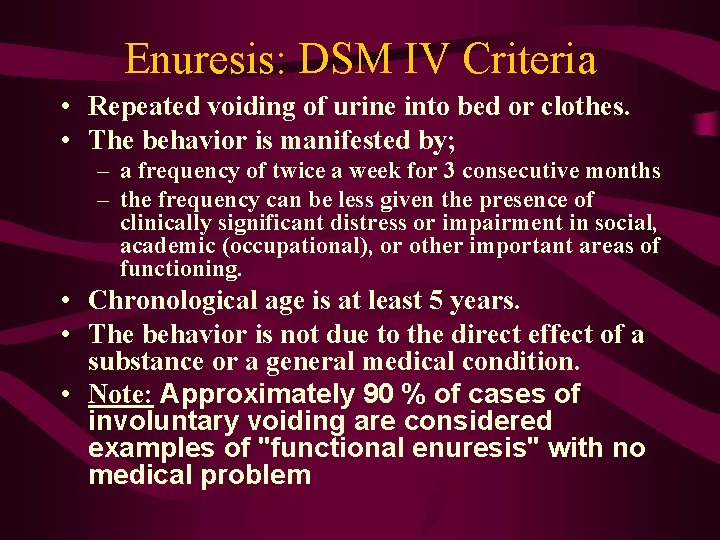 Enuresis: DSM IV Criteria • Repeated voiding of urine into bed or clothes. •