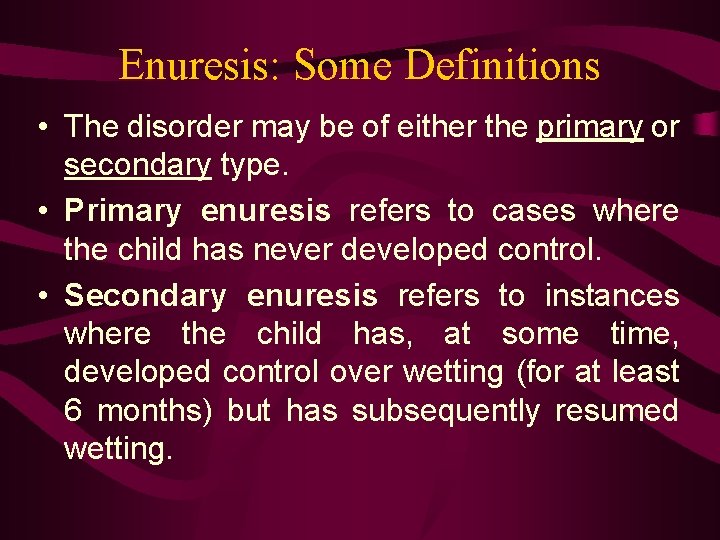 Enuresis: Some Definitions • The disorder may be of either the primary or secondary