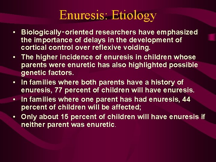 Enuresis: Etiology • Biologically‑oriented researchers have emphasized the importance of delays in the development