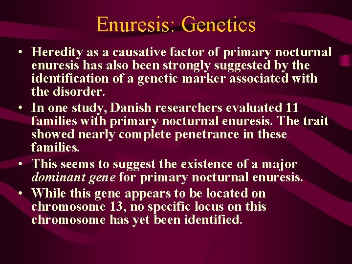 Enuresis: Genetics • Heredity as a causative factor of primary nocturnal enuresis has also