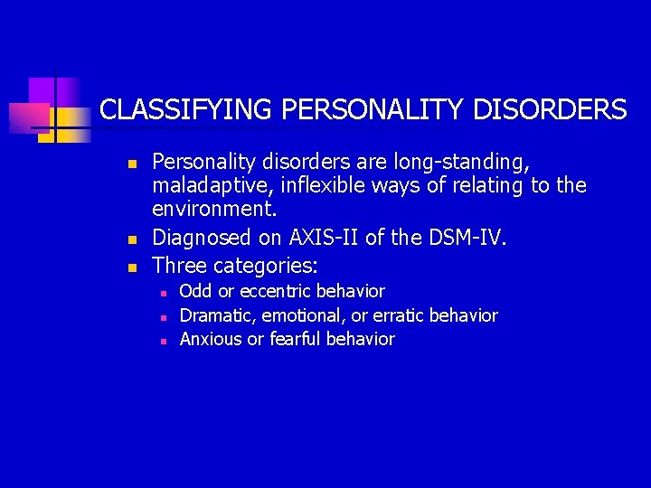 CLASSIFYING PERSONALITY DISORDERS n n n Personality disorders are long-standing, maladaptive, inflexible ways of