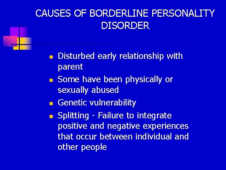 CAUSES OF BORDERLINE PERSONALITY DISORDER n n Disturbed early relationship with parent Some have