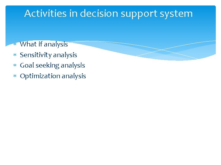 Activities in decision support system What if analysis Sensitivity analysis Goal seeking analysis Optimization