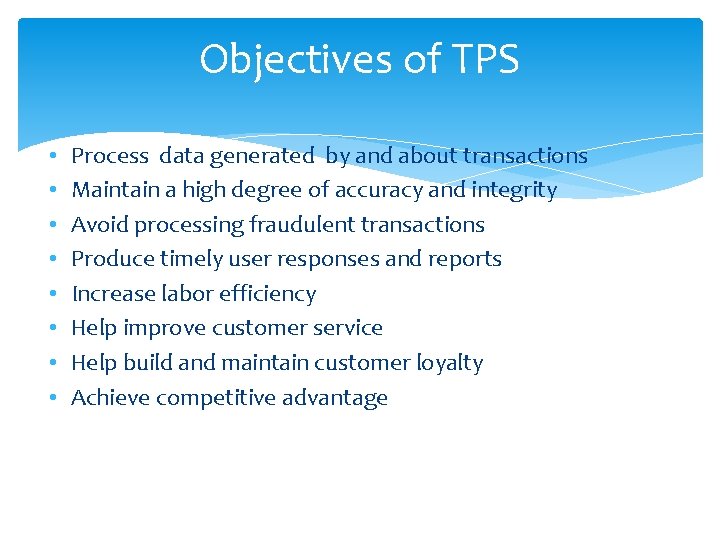 Objectives of TPS • • Process data generated by and about transactions Maintain a