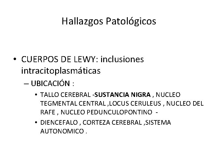 Hallazgos Patológicos • CUERPOS DE LEWY: inclusiones intracitoplasmáticas – UBICACIÓN : • TALLO CEREBRAL