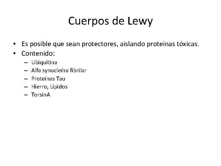 Cuerpos de Lewy • Es posible que sean protectores, aislando proteínas tóxicas. • Contenido: