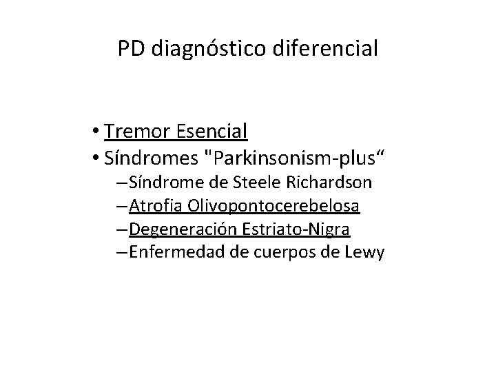 PD diagnóstico diferencial • Tremor Esencial • Síndromes "Parkinsonism-plus“ – Síndrome de Steele Richardson