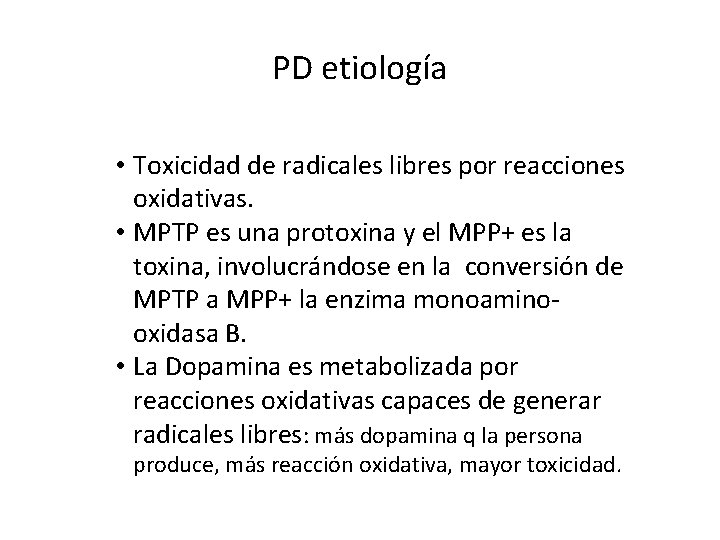 PD etiología • Toxicidad de radicales libres por reacciones oxidativas. • MPTP es una