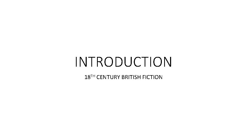 INTRODUCTION 18 TH CENTURY BRITISH FICTION 